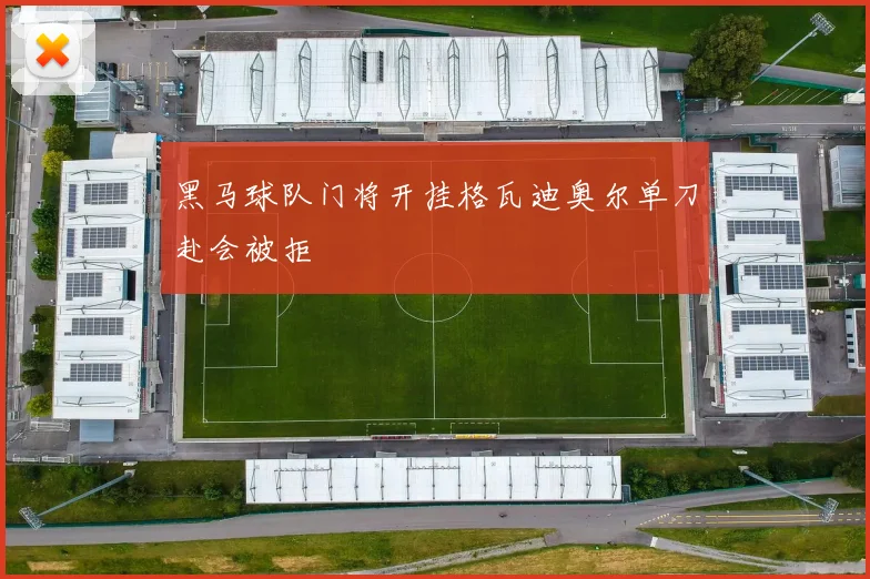 黑马球队门将开挂格瓦迪奥尔单刀赴会被拒